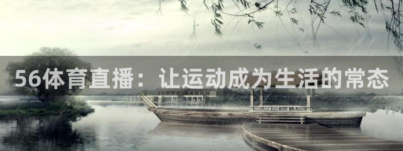 玩球直播jrs直播：56体育直播：让运动成为生活的常态