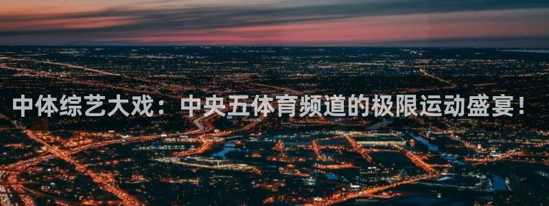 小罗玩球视频：中体综艺大戏：中央五体育频道的极限运动盛宴！